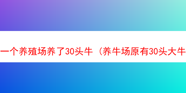 一个养殖场养了30头牛 (养牛场原有30头大牛)