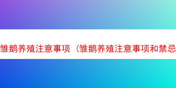 雏鹅养殖注意事项 (雏鹅养殖注意事项和禁忌)