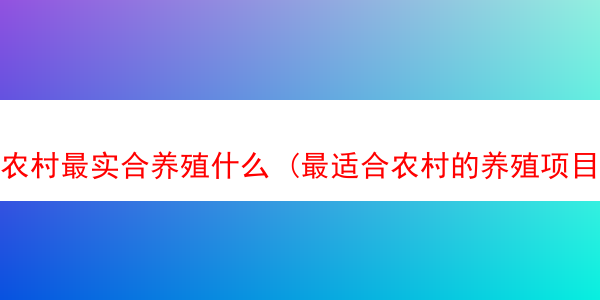 农村最实合养殖什么 (最适合农村的养殖项目)