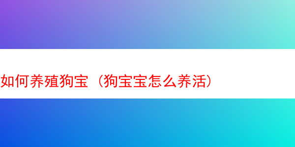 如何养殖狗宝 (狗宝宝怎么养活)