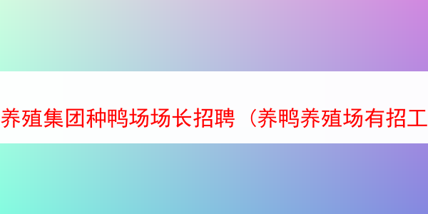 养殖集团种鸭场场长招聘 (养鸭养殖场有招工人吗)