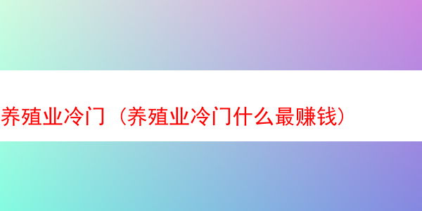 养殖业冷门 (养殖业冷门什么最赚钱)