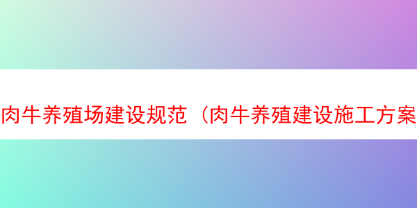 肉牛养殖场建设规范 (肉牛养殖建设施工方案)