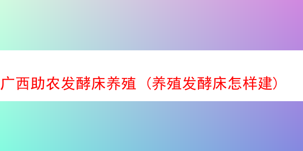 广西助农发酵床养殖 (养殖发酵床怎样建)