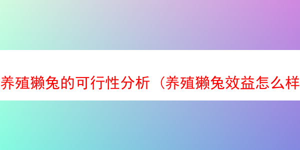 养殖獭兔的可行性分析 (养殖獭兔效益怎么样)