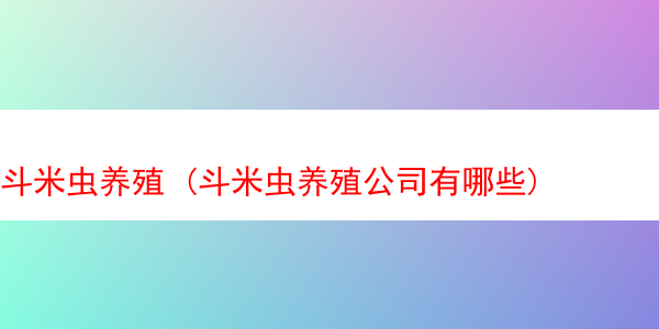 斗米虫养殖 (斗米虫养殖公司有哪些)