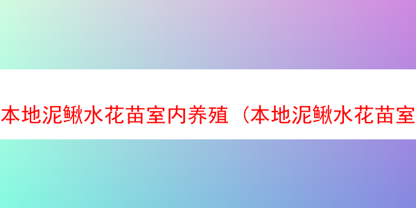 本地泥鳅水花苗室内养殖 (本地泥鳅水花苗室内养殖好吗)