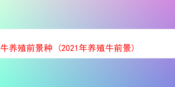 牛养殖前景种 (2021年养殖牛前景)