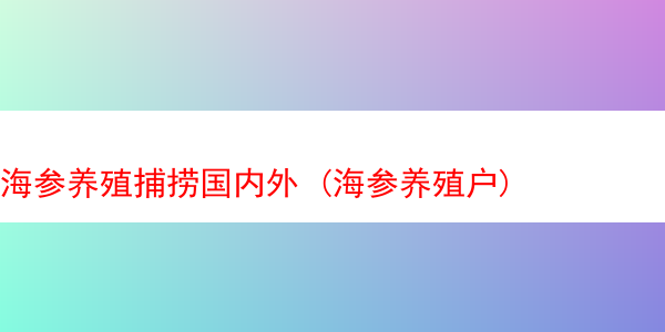 海参养殖捕捞国内外 (海参养殖户)