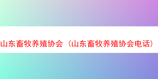 山东畜牧养殖协会 (山东畜牧养殖协会电话)